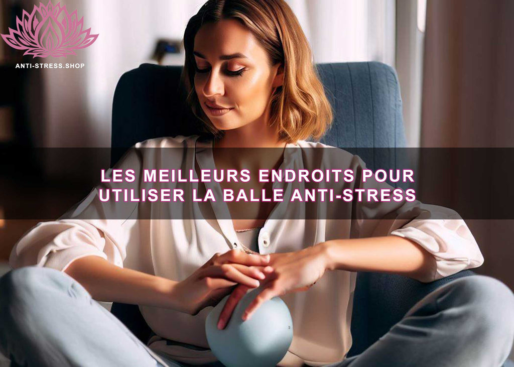 Les meilleurs endroits pour utiliser la balle anti-stress et réduire le