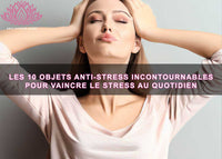 Les 10 Objets Anti-Stress Incontournables pour Vaincre le Stress au Quotidien