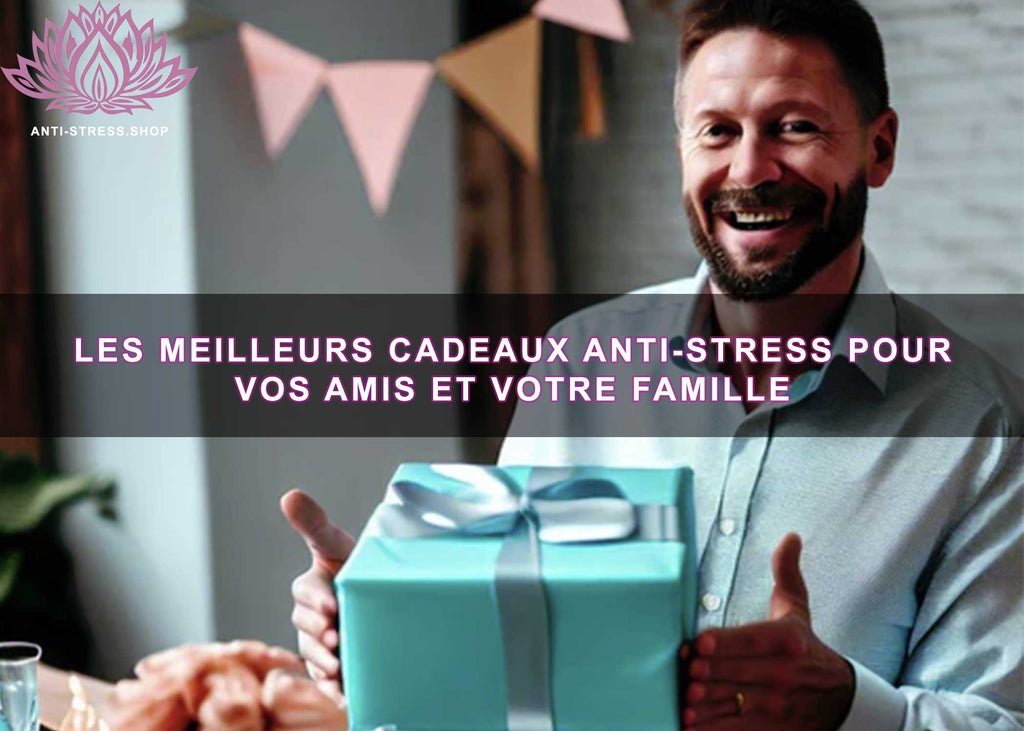 Les meilleurs cadeaux anti-stress pour vos proches : Offrez-leur une pause  détente ! –